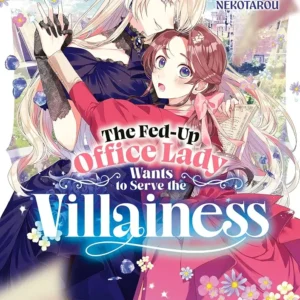 The Fed-Up Office Lady Wants to Serve the Villainess - tome 1